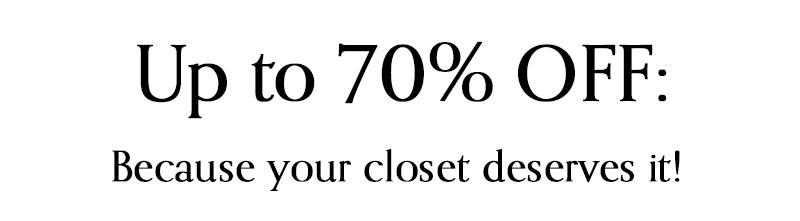 Up to 70% OFF: Because your closet deserves it!